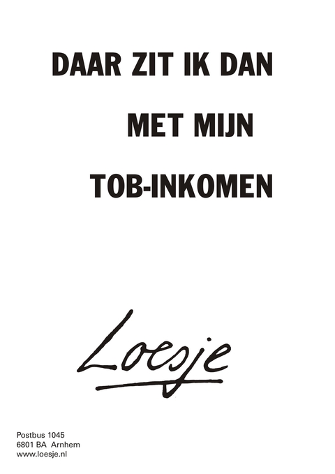 LoesjeNL's tweet photo. **   Daar zit ik dan 
                 met mijn 
       tob-inkomen**

#topinkomen #loesje #KABINETSCRISIS https://t.co/bi9gxvaXYI