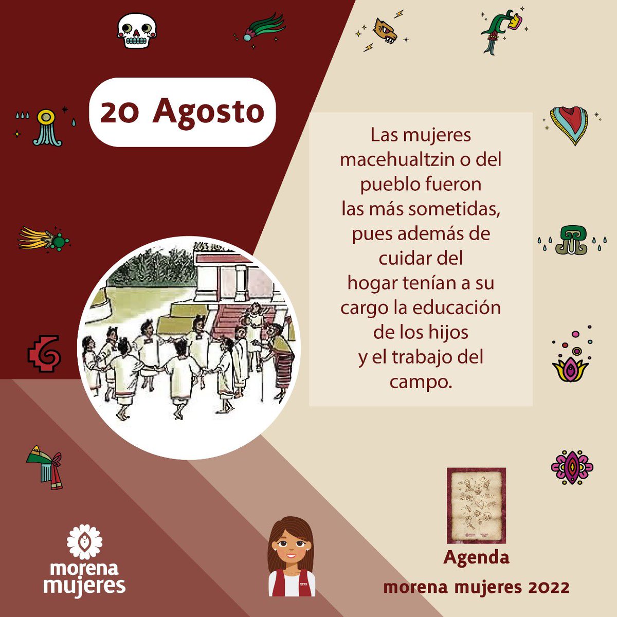En nuestra Agenda Morena Mujeres encontrarás este #20deAgosto un dato sobre cómo a las mujeres macehualtzin o del pueblo, fueron las más sometidas, pues además de encargarse del hogar, debían educar a los hijos/as y dedicarse al campo.

#MorenaMujeres2022 
#AgendaMorenaMujeres
