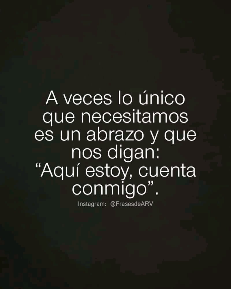 A veces lo único que necesitamos es un abrazo y que nos digan Aquí estoy  cuenta conmigo