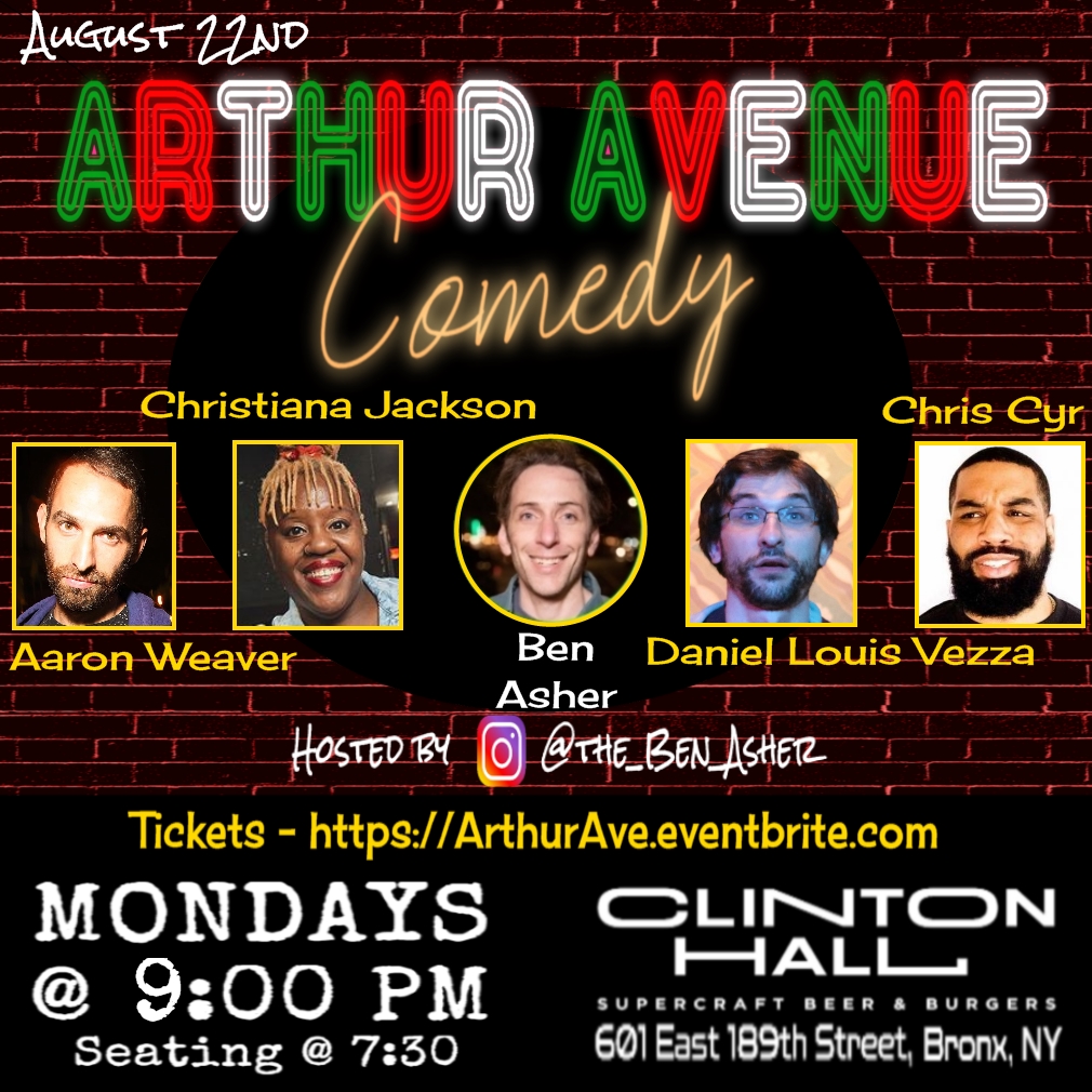 Every Monday! 9pm Stand-Up Comedy in the Bronx on Arthur Avenue @ClintonHallNY 601 E 189th st Featuring top comics performing long sets on August 15th 
<a href="/aaaaronweaver/">Aaron Weaver</a>
<a href="/IncomparableMsC/">Christiana Jackson</a>
<a href="/ChrisCyrComedyy/">Chris Cyr</a>
<a href="/daniel_vezza/">Daniel Louis Vezza</a> 
<a href="/benasher/">Ben Asher</a> 
RSVP for FREE ArthurAve.eventbrite.com #NYC #Comedy