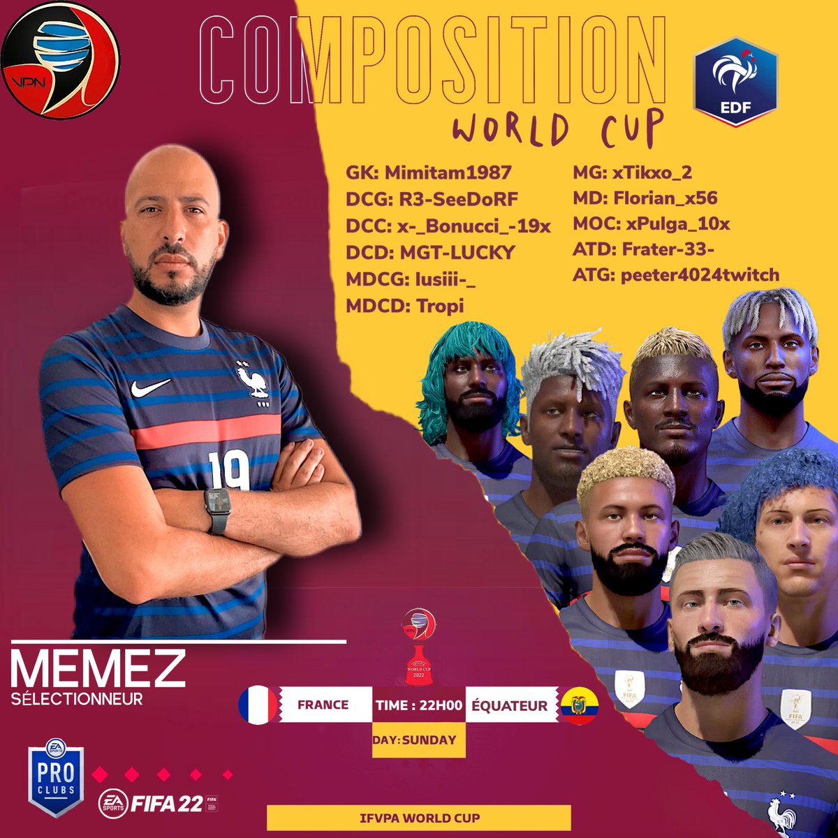 INF Virtual Club Pro (@lesbleusclubpro) on Twitter photo 🚨COMPOSITION🚨
Voici la compos de l’<a href="/equipedefrance/">Equipe de France ⭐⭐</a> menée par <a href="/MemeZ94/">MemeZ</a> et <a href="/xMaki5/">Maki</a> pour le quarts de finale de la coupe du Monde 🌍 🏆 <a href="/VPNGlobal/">Virtual Pro Network</a> <a href="/FVPA_net/">FVPA.net 🇮🇹</a> <a href="/iFVPA/">iFVPA</a> #fifa22
ⓆⓊⒶⓇⓉ ⒹⒺ ⒻⒾⓃⒶⓁⒺ
Ce soir ⌛️22h00 🕙
🏟FRANCE🇫🇷- 🇪🇨 ÉQUATEUR
✈️ ÉQUATEUR 🇪🇨 -🇫🇷FRANCE 🚨COMPOSITION🚨
Voici la compos de l’<a href="/equipedefrance/">Equipe de France ⭐⭐</a> menée par <a href="/MemeZ94/">MemeZ</a> et <a href="/xMaki5/">Maki</a> pour le quarts de finale de la coupe du Monde 🌍 🏆 <a href="/VPNGlobal/">Virtual Pro Network</a> <a href="/FVPA_net/">FVPA.net 🇮🇹</a> <a href="/iFVPA/">iFVPA</a> #fifa22
ⓆⓊⒶⓇⓉ ⒹⒺ ⒻⒾⓃⒶⓁⒺ
Ce soir ⌛️22h00 🕙
🏟FRANCE🇫🇷- 🇪🇨 ÉQUATEUR
✈️ ÉQUATEUR 🇪🇨 -🇫🇷FRANCE