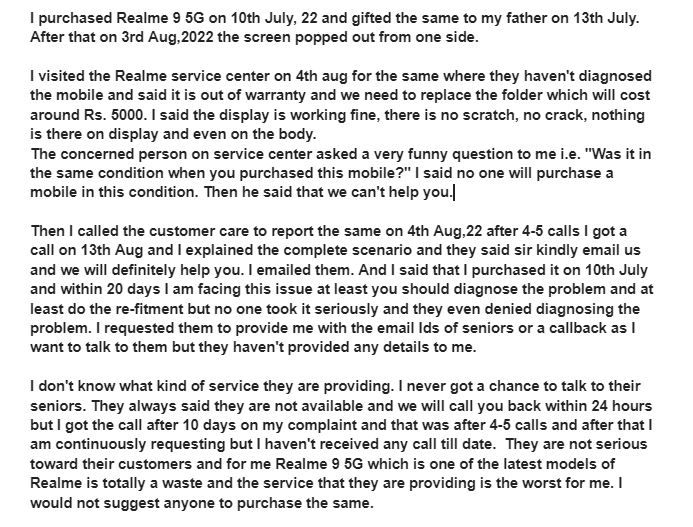 prateektayal04's tweet photo. I purchased #Realme95G on 10th July,22. After that on 3rd Aug the screen popped out from one side.
Details you can find in attached Image. I would not suggest anyone to purchase #Realme95G.
#Realme #RealmeCustomers #RealmeService #India #ConsumerForm #RealmeWaste #WorstService https://t.co/pikl1hpUkA