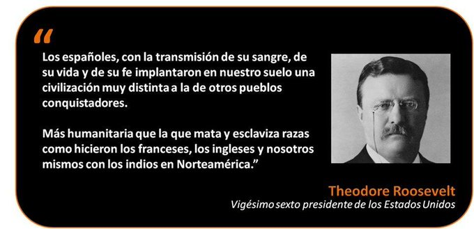 El Presidente norteamericano Roosevelt fue antiespañol durante buena parte de su vida y apoyó enérgicamente declarar la guerra a España en Cuba.

Al final de su vida reconoció la total falsedad de la leyenda negra antiespañola inventada por los anglos y defendió la Hispanidad.