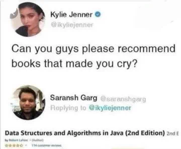 Kylie Jenner posted on Twitter “Can you guys please recommend books that made you cry?”

A response from Saransh Garg stated l”Data Structure and Algorithms in Java (2nd edition)”