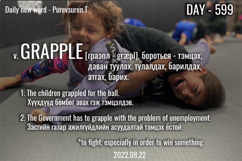puujee_lawyer's tweet photo. Өглөөний мэнд🙂 #Day599 
2022.08.22

v. GRAPPLE [граэпл - græpl], бороться - тэмцэх, даван туулах, тулалдах, барилдах, атгах, барих.

Жишээ өгүүлбэр: 

1. The children grappled for the ball.

Хүүхдүүд бөмбөг авах гэж тэмцэлдэв.

#1өдөрт1шинэүг. #зуршил. https://t.co/iojdQCli5j