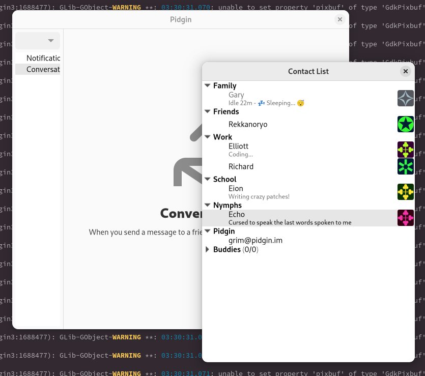 Elliott Sales de Andrade (@qulogic) on Twitter photo With lots and lots of `# if 0`, I have a compiling-and-running <a href="/impidgin/">Pidgin Instant Messenger</a> on GTK 4.
Much is broken though (like several menus).
Let's see if we can get this committed in <a href="/rw_grim/">Gary Kramlich</a>'s stream tomorrow. With lots and lots of `# if 0`, I have a compiling-and-running <a href="/impidgin/">Pidgin Instant Messenger</a> on GTK 4.
Much is broken though (like several menus).
Let's see if we can get this committed in <a href="/rw_grim/">Gary Kramlich</a>'s stream tomorrow.