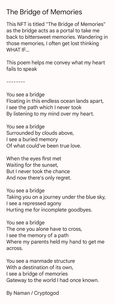 The Bridge of Memories on <a href="/foundation/">Foundation 🌐</a>

This NFT is titled "The Bridge of Memories" as the bridge acts as a portal to take me back to bittersweet memories.
Wandering in those memories, I often get lost thinking WHAT IF... 

The poem conveys what my heart fails to speak

Details 👇