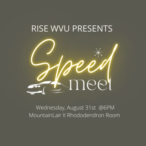 To get things started this year, RISE WVU is hosting a "Speed meet." A speed dating style event where you can come and meet our RISE advocates, mentors, and fellow students. 
Aug. 31, 2022 @ 6PM
MountainLair- Rhododendron Room
Don't miss out!