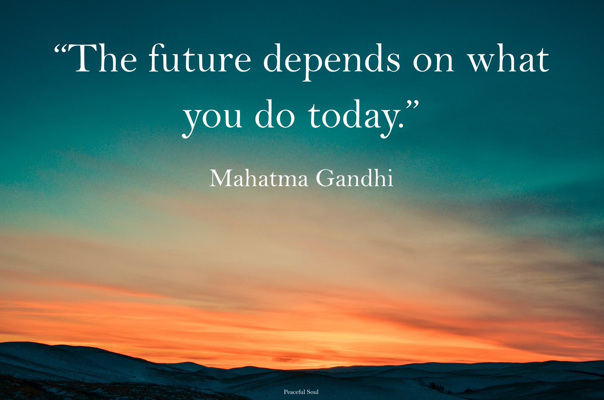 “The future depends on what you do today.” Mahatma Gandhi #quote