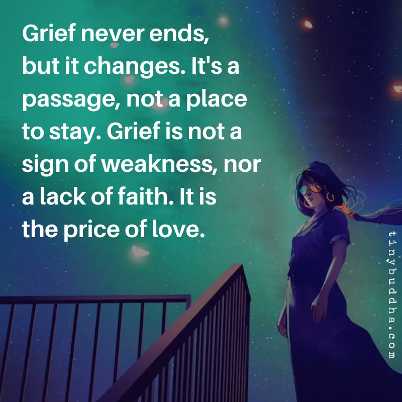 tinybuddha's tweet photo. Grief never ends, but it changes. It's a passage, not a place to stay. Grief is not a sign of weakness, nor a lack of faith. It's the price of love. https://t.co/CofUogryzE