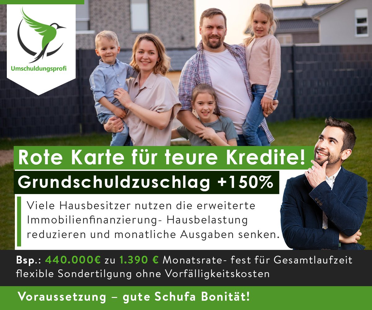 Rote Karte für teure Kredite!
Grundschuldzuschlag +150%

Bsp.: 440.000€ zu 1.390 € Monatsrate- fest für Gesamtlaufzeit 

kostenfrei &amp; unverbindlich Informationen anfordern- umschuldungsprofi.de 

#umschuldung  #anschlussfinanzierung #umschuldungskredit #sachsen