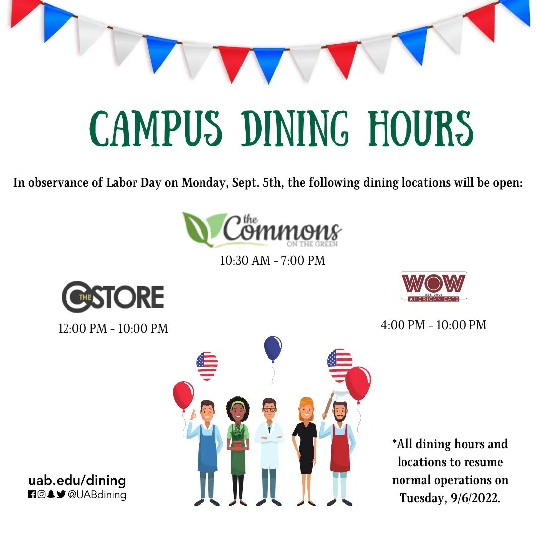 In observance of Labor Day, on Monday,  September 6 these <a href="/uabdining/">UAB Dining</a> locations will be open. All dining hours and locations will resume normal operations on Tuesday, September 7.