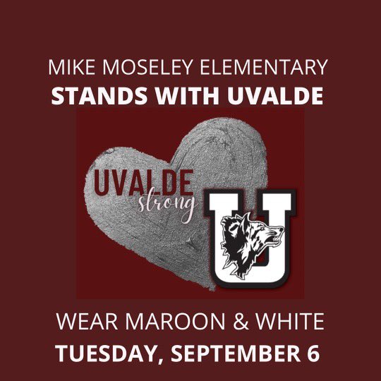 Join Mike Moseley Elementary in supporting the Uvalde community as they return to school on Tuesday, September 6. Wear maroon and white as we stand together and show support for the students, staff, families and entire Uvalde community. #UvaldeStrong #MoseleyStrong