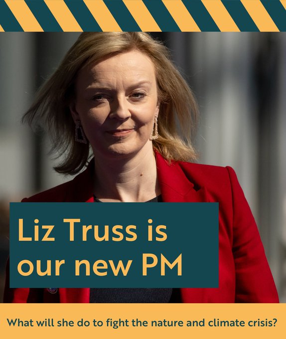A yellow and dark blue chevron runs across the top of a picture of new Prime Minister Liz Truss. Text across the bottom reads "Liz Truss is our new PM. What will she do to fight the nature and climate crisis?"