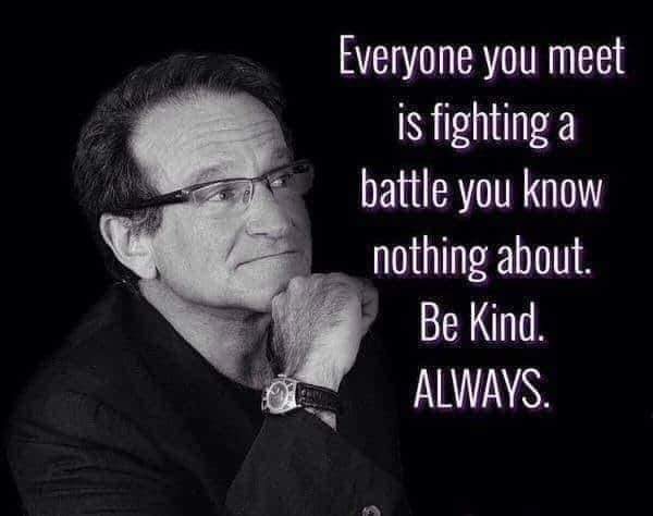 DataChaz's tweet photo. Everyone you meet is fighting a battle you know nothing about.

Be kind.

Always.

@robinwiliiams_ https://t.co/wmD3nCzoq0