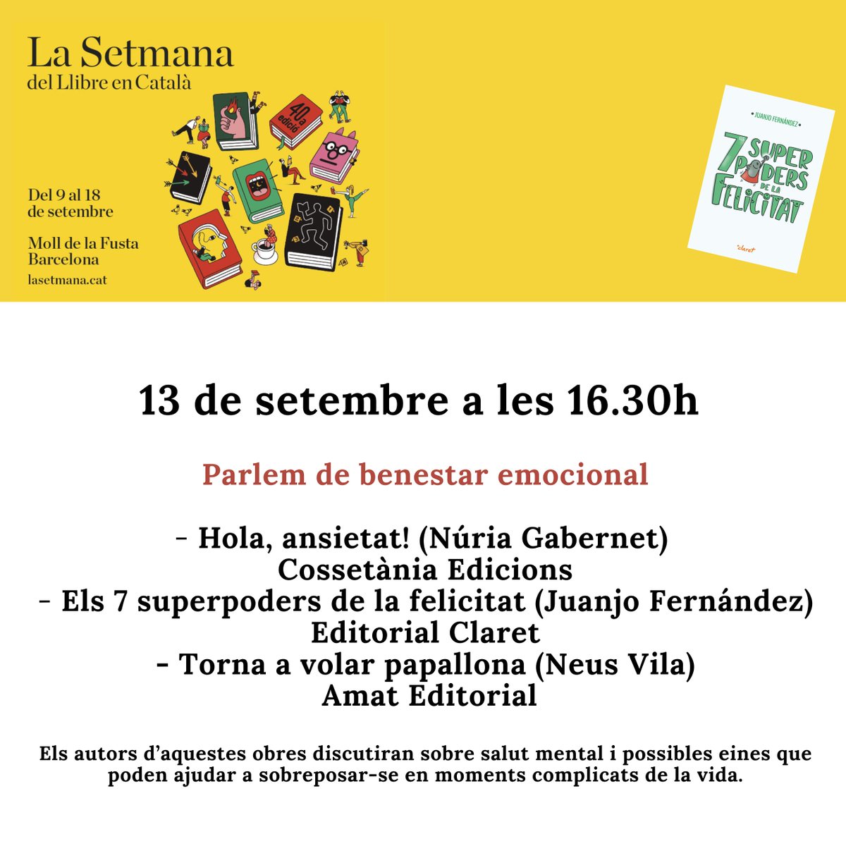 LlibreriaClaret's tweet photo. El proper 🗓 13/9 a les 16:30 a @LaSetmana “Parlem de benestar emocional” amb:

#Els7SuperpodersDeLaFelicitat @juanjofdezsola #EditorialClaret
 “Hola, ansietat” @nugadi30 @Cossetania 
  “Torna a volar, papallona”  @amateditorial 
 
Us hi esperem!🤗 https://t.co/5MaibIEyZZ