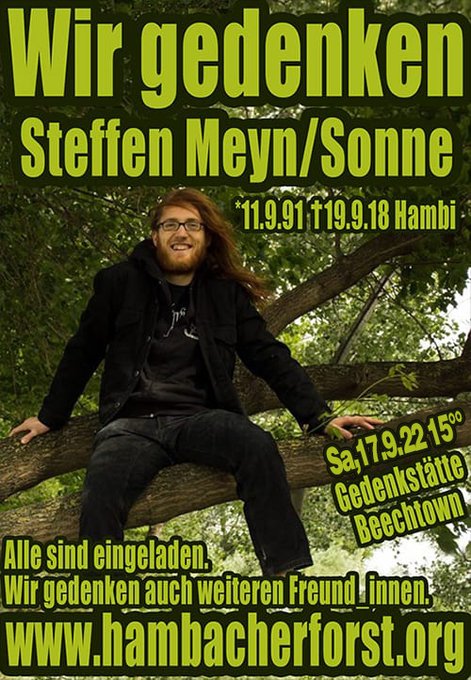 Steffen Meyn sitzt lachend auf einem dicken Ast. Einladungstext:
Wir gedenken Steffen Meyn/ Sonne, geb. 11.9.91, gest. 19.9.18 Hambi

Wann: am Samstag den 17.9.2022 ab 15 Uhr

Wir gedenken auch weiterer Freund:innen.

Ort: Gedenkstätte Beechtown. Herzliche Einaldung!