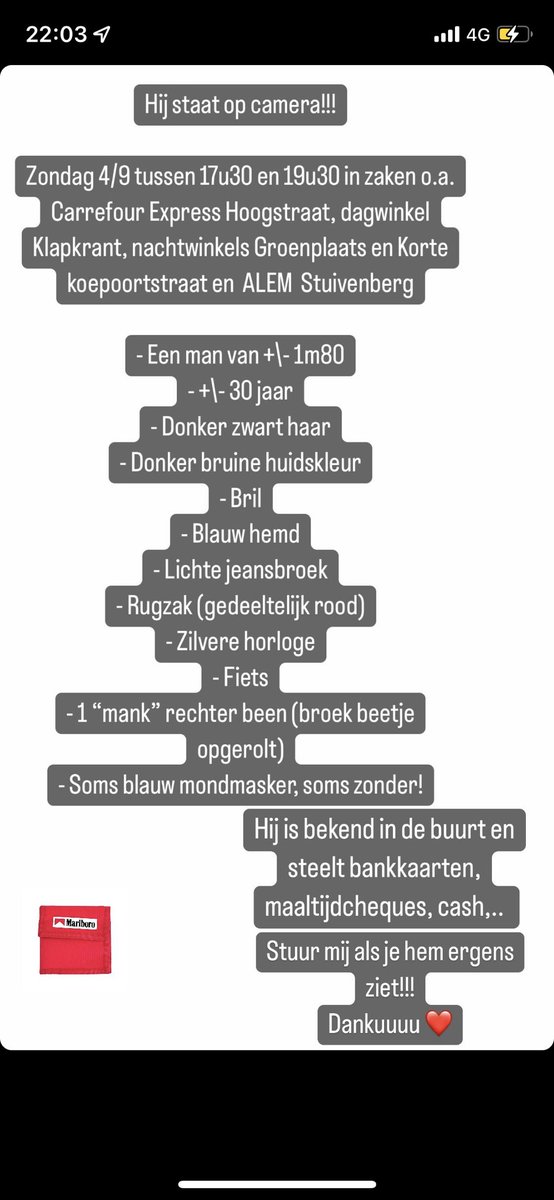 Beschrijving van deze dief op de laatste foto! Is bekend in Antwerpen qua bankkaarten, maaltijdcheques, cash, etc. te stelen! Iemand die mijn rode Marlboro portefeuille toch nog zou terug vinden (ID en rijbewijs etc.) in een vuilbak/plantenbak… would be amazing ❤️