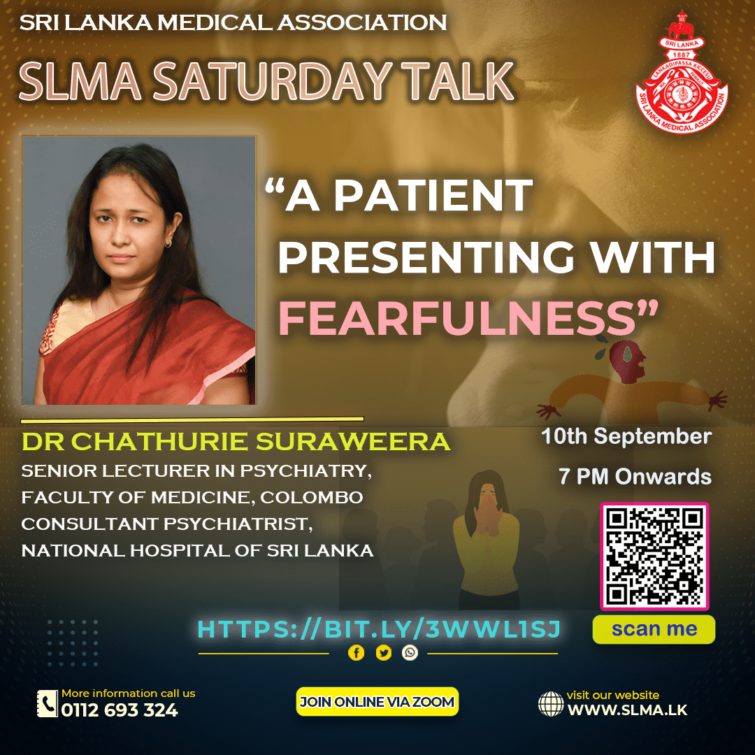 SLMA is inviting you all to join the Saturday Talk scheduled on 10th September 2022 starting from 7:00 PM onwards.
Saturday Talk Series : 31 - “A patient presenting with fearfulness”
Lecturer - Dr Chathurie Suraweera
Feel free to join us - bit.ly/3wWl1SJ