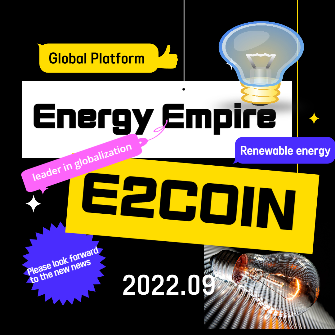 Energy  Empire E2COIN is soon announce a new deal.

Ecological infrastructure solution for many people is two e coin
Weather beam, and by investing in wind, hydrogen, solar power generation
To provide an opportunity to contribute to development via the issue.
It is.