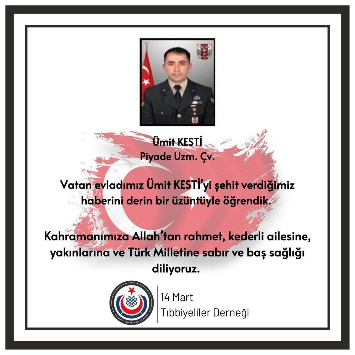 14mtd's tweet photo. Vatan evladımız Ümit KESTİ’yi şehit verdiğimiz haberini derin bir üzüntüyle öğrendik.
Kahramanımıza Allah’tan rahmet, kederli ailesine, yakınlarına ve Türk Milletine sabır ve baş sağlığı diliyoruz.
#ÜmitKesti
#14mtd https://t.co/Lqq45hVPzo