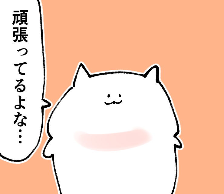#力強いメッセージを携えたねこ
みんな頑張ってるよな編 