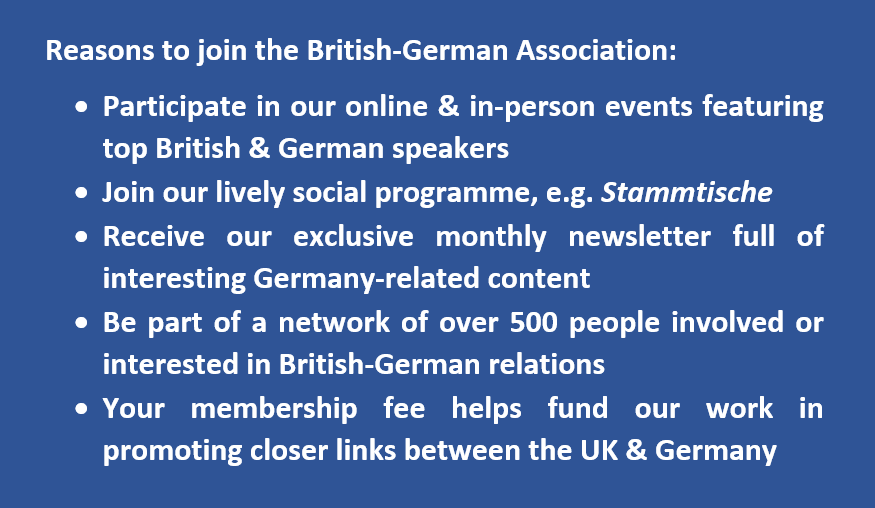 To become a member of the British-German Association visit: britishgermanassociation.org/memberships/