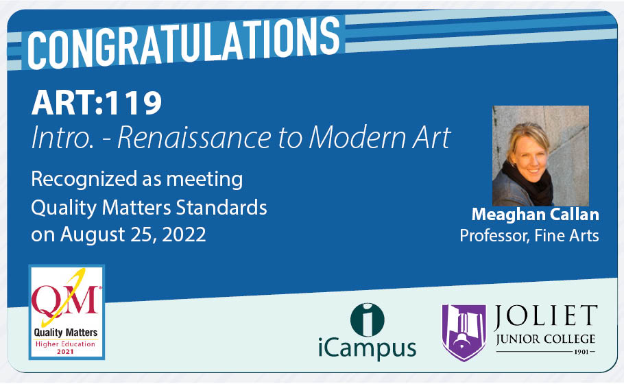 Congratulations to Meaghan Callan on having another course met QM standards.  Thanks for working to develop great courses for our students. 
<a href="/JolietJrCollege/">Joliet Junior College</a>     <a href="/QMProgram/">Quality Matters</a>