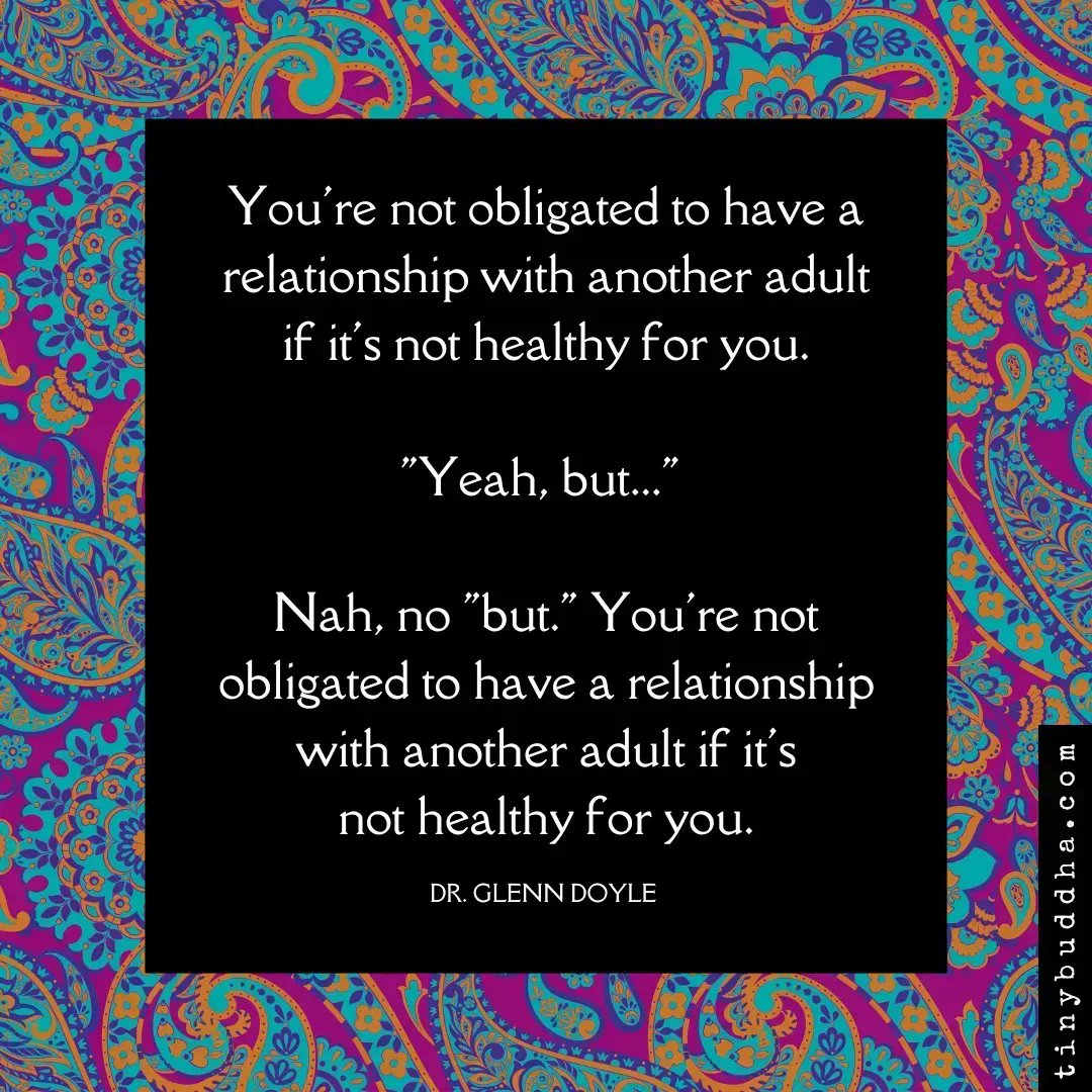 tinybuddha's tweet photo. "You're not obligated to have a relationship with another adult if it's not healthy for you.

"Yeah, but..." 

Nah, no "but." You're not obligated to have a relationship with another adult if it's not healthy for you."

~Dr. Glenn Doyle https://t.co/Bo92KsbRxa
