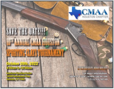 SAVE THE DATE-Thurs, Oct 20,-CMAA Houston 10th Annual Clay Shoot, 8:00 a.m. to Noon, Amer. Shooting Ctr, 16500 Westheimer Pkwy., Houston, includes awards, prize give-aways, lunch, fun, fellowship! Email Spencer at sclark@agcm.com for details or go to cmaahouston.org/events