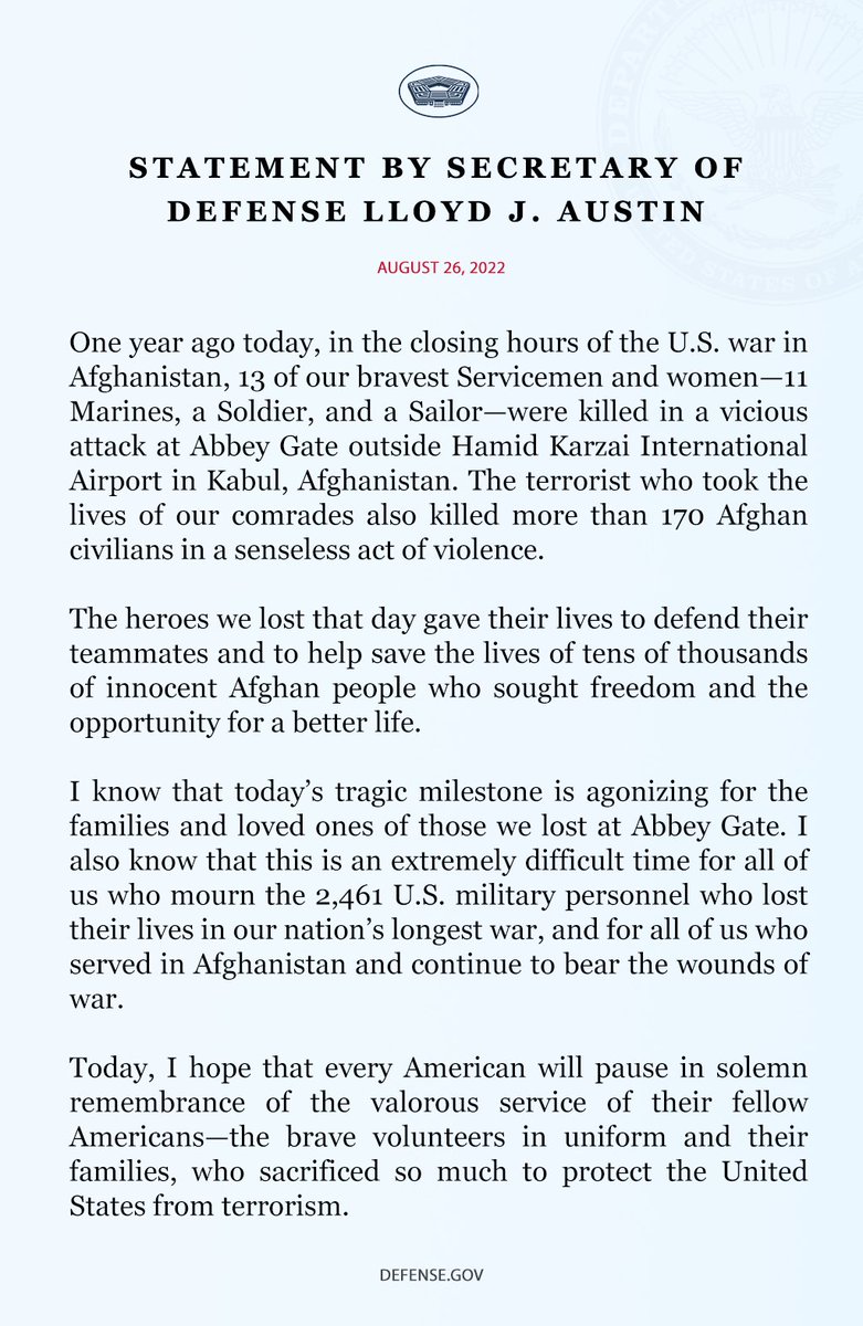 A year ago today, we lost 13 of our own — our best and bravest — in a vicious attack at Abbey Gate outside the Kabul airport. I hope that every American will pause to remember not only these 13 heroes, but all of the 2,461 we lost during our nation’s longest war.