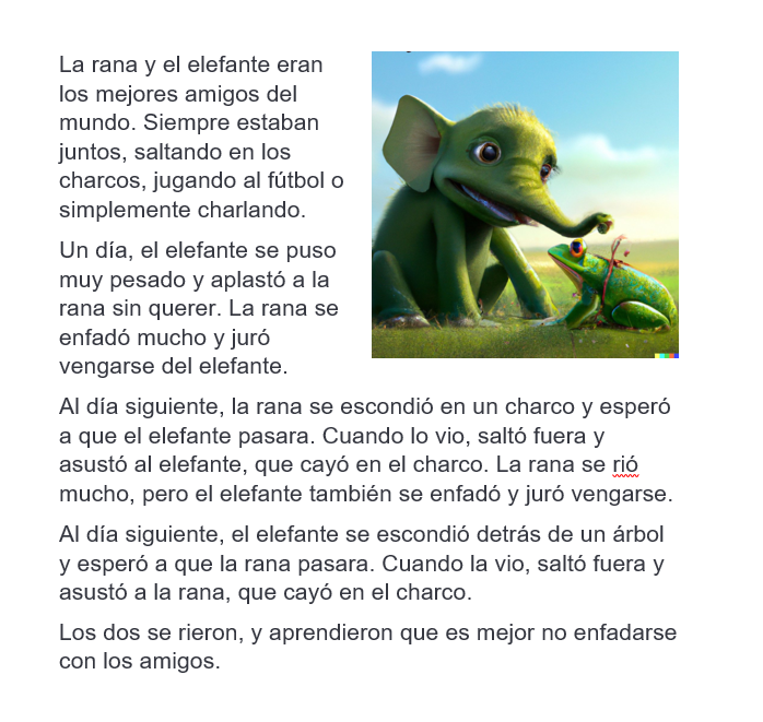 chuisochuisez's tweet photo. Hemos creado un cuento infantil con moraleja en 15 segundos con IA. Éste ha sido el resultado 🤣 #GPT3 #dalle2 #openai 
Model=text-davinci-002
Prompt="Escribe un cuento para niños sobre una rana y un elefante en el que haya venganza y moraleja final"
Feat: @betoayesa https://t.co/SragRGPBHU
