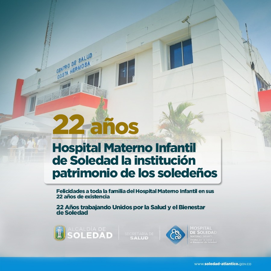 Hospital Materno Infantil de Soledad, cumple 22 años de existencia: "Es motivo de complacencia celebrar con todos los que conforman esta gran familia y equipo de trabajo del Hospital Materno Infantil, los 22 años de la institución patrimonio de los soledeños": Juan Sánchez Páez