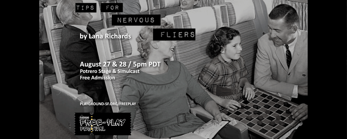 PlayGround (@playgroundsf) on Twitter photo There are two chances in the Free-Play Festival to catch Tips for Nervous Fliers, written and performed by the multi-talented Lana Richards! Join us at Potrero Stage and online this Saturday and Sunday at 5pm.
Find tickets and more at playground-sf.org/freeplay/. There are two chances in the Free-Play Festival to catch Tips for Nervous Fliers, written and performed by the multi-talented Lana Richards! Join us at Potrero Stage and online this Saturday and Sunday at 5pm.
Find tickets and more at playground-sf.org/freeplay/.