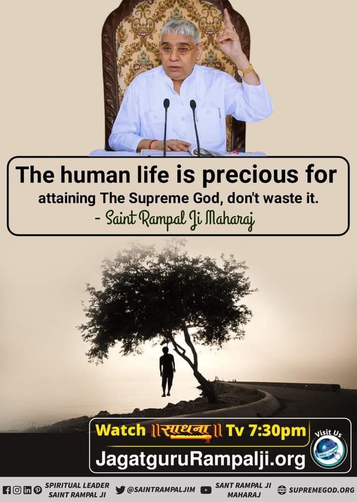 #GodMorningSaturday
The human life is precious for 
attaining The Supreme God, don't
waste it. Santa Rampal Ji Maharaj
<a href="/SaintRampalJiM/">Sant Rampal Ji Maharaj</a>