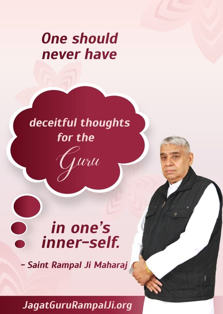 #GodMorningSaturday
One should never have deceitful thoughts for the Guru in one's inner-self.
#SaintRampalJiQuotes