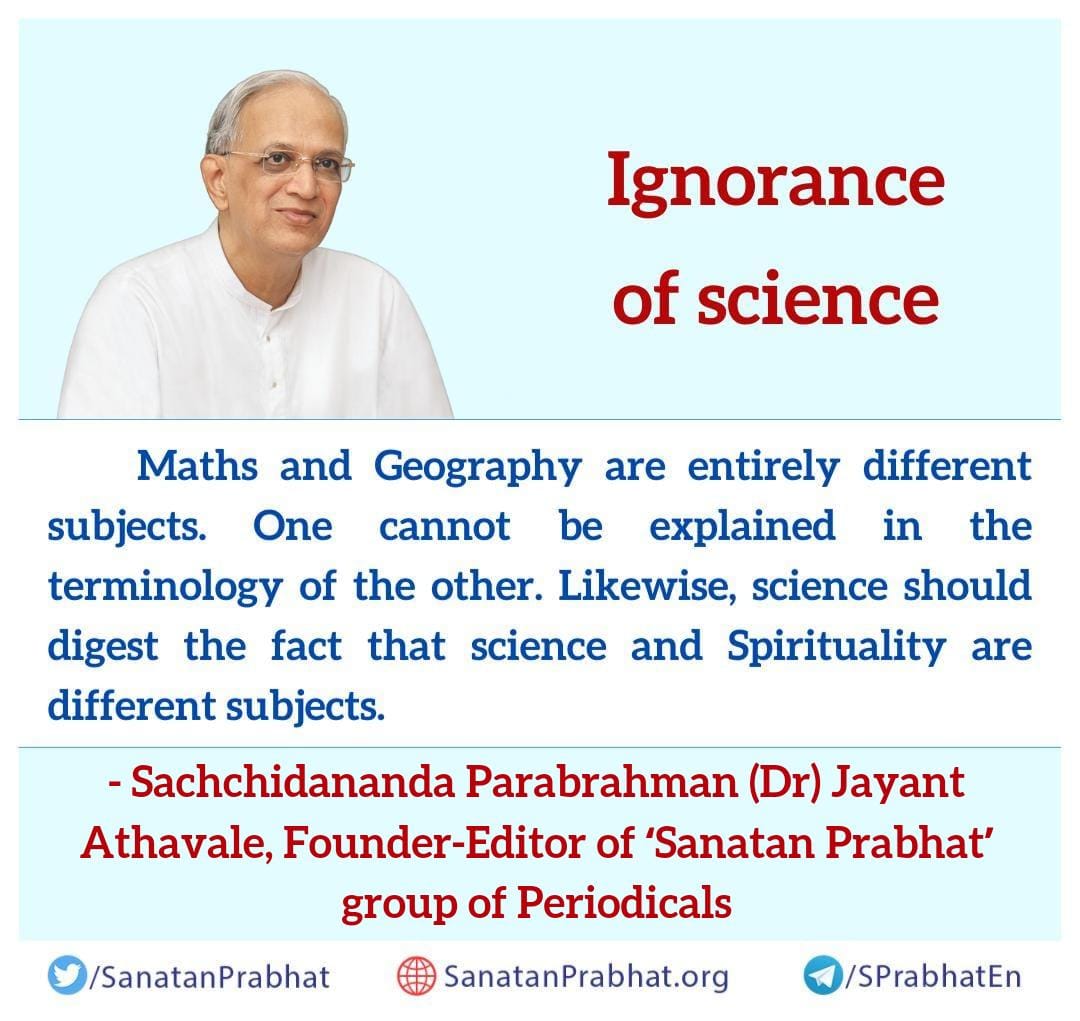 Ignorance of science

Maths and Geography are entirely different subjects. One cannot be explained in the terminology of the other. Likewise, science should digest the fact that science and #Spirituality are different subjects.
✍️ Sachchidananda Parabrahman (Dr) Jayant Athavale