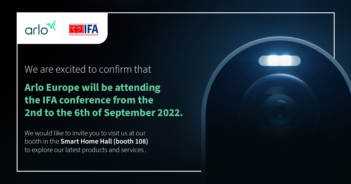 We are excited to confirm that Arlo EU will be attending the IFA conference in September 2022.

We would like to invite you to visit us at our booth in the Smart Home Hall (booth 108) to explore our latest products and services.

#IFA2022 #homesecurity #arlosmarthome
