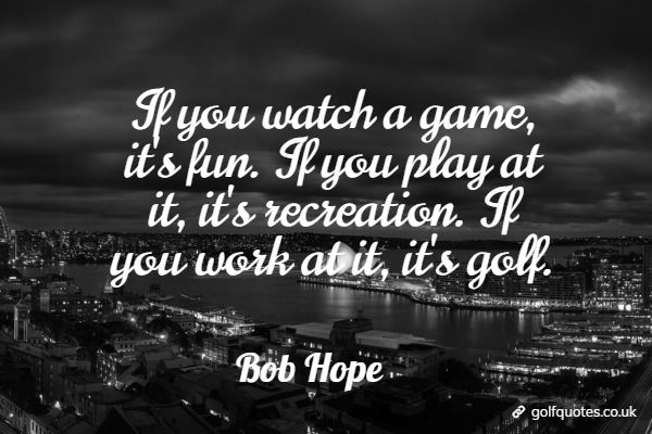 golfquotesUK's tweet photo. If you watch a game, it's fun. If you play at it, it's recreation. If you work at it, it's golf. https://t.co/0SPNcE7JHS #funnygolfquotes #golf #GolfLife #golfingquotes #golfquotes #greatgolfquotes #recreation #AuthorsH #BobHope #GolfGeneralThoughts https://t.co/q7Lrusxjr4