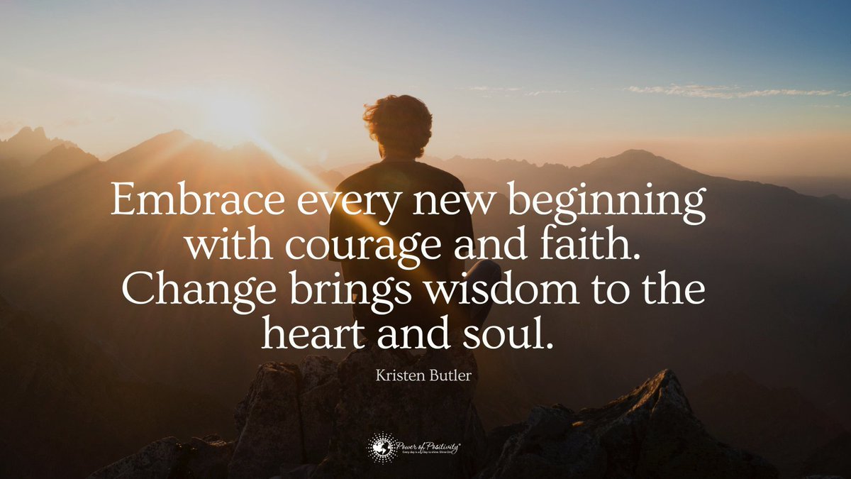 "Embrace every new beginning with courage and faith. Change brings wisdom to the heart and soul." - #KristenButler