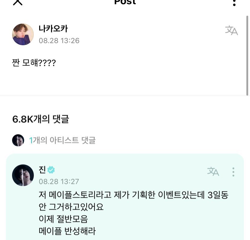 220828 • تعليق سوكجيني أسفل منشور مُعجبة

👤: ججوان مالّذي فعلته اليوم؟
جين: هناك حدث قُمت بالتحضير له مسبقًا يدعى MapleStory وأنا ألعب به لثلاث أيامٍ تباعًا، ولقد أنجزت نصفهُ فقط!، موظفوا الشركة يجب أن يراجعوا أنفسهم!