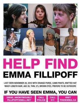 missing_bc's tweet image. #HelpFindEmma.
Emma Fillipoff vanished from downtown #Victoria, #BC on Nov 28th, 2012. Any leads please contact 
@sfillipoff
@AnneGavin3
@vicpdcanada 
Please help us to share and spread to finally bring her home.