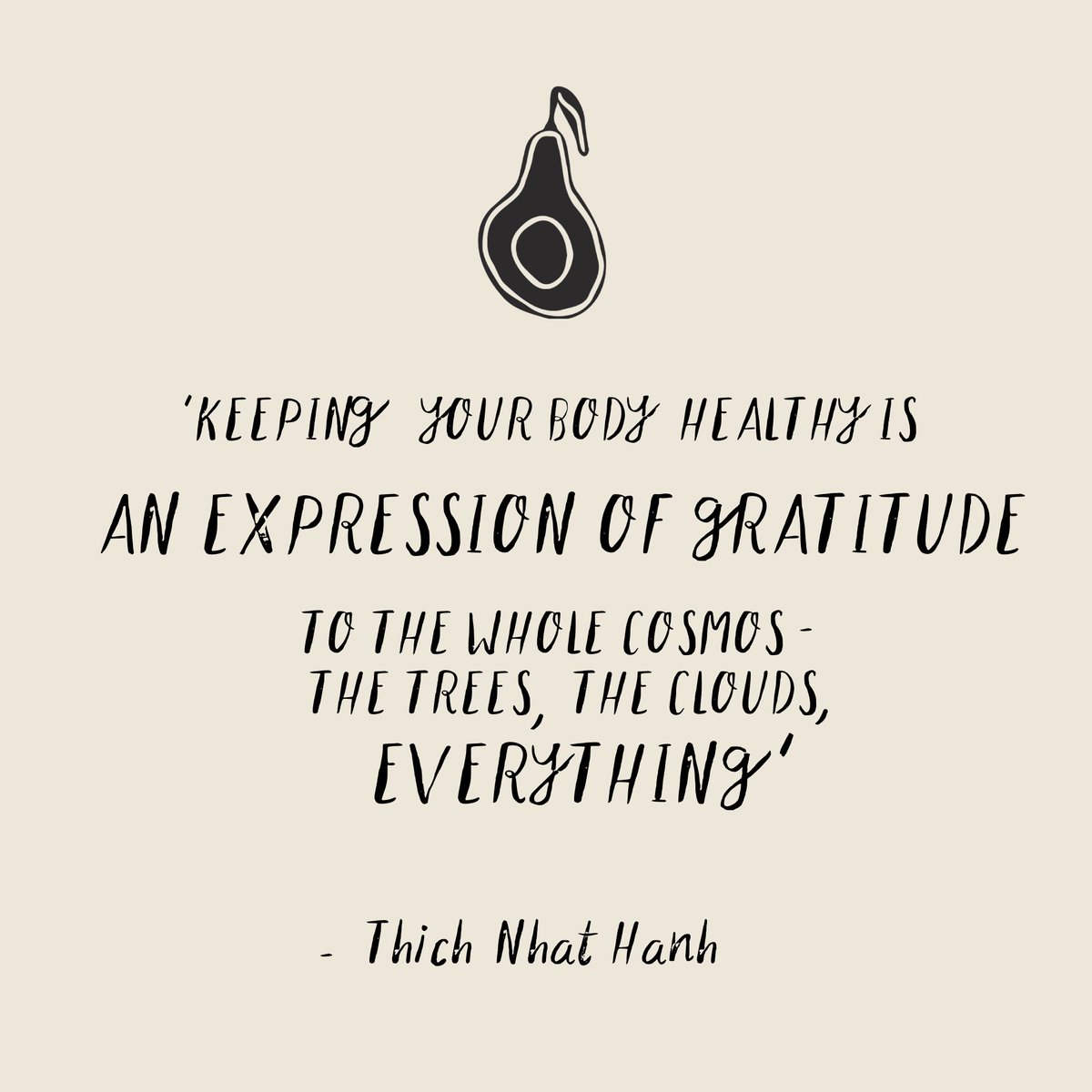 “Keeping your body healthy is an expression of gratitude to the whole cosmos – the trees, the clouds, everything.” – Thich Nhat Hanh
