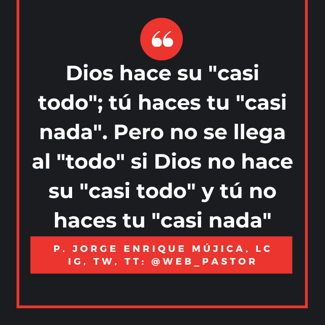 P. Jorge Enrique Mújica, LC on X: Dios lo hace casi todo, tú haces casi  nada. Pero Dios no puede hacer su casi todo si tú no haces tu casi  nada Aquí