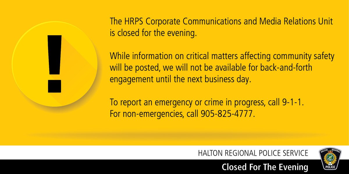 The HRPS Corporate Communications and Media Relations Unit is closed for the evening. Remember: - This account is not monitored 24/7 - In case of an emergency, call 9-1-1 - For non-emergencies, call 905-825-4777