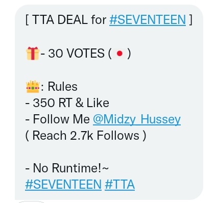 [ TTA DEAL for #SEVENTEEN ]

🎁- 30 VOTES (🇯🇵)

👑: Rules
- 350 RT &amp; Like
- Follow Me <a href="/Midzy_Hussey/">🇵🇭Midzy Hussey~</a> 
( Reach 2.7k Follows )

- No Runtime!~
#SEVENTEEN #TTA