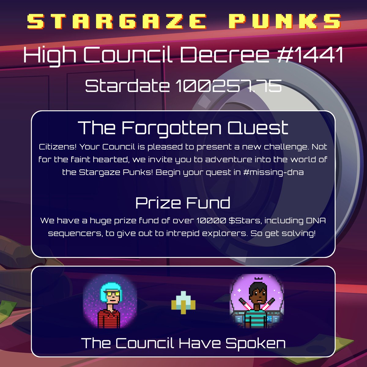 Stardate 100257.75 | High Council Decree #1441
Begin message. Citizens, your Council presents possibly the most epic quest yet! Join us on Discord to take part. DNA sequencers and 1000s of $Stars up for grabs! End message. @forgottenpunks #TheCouncilHaveSpoken