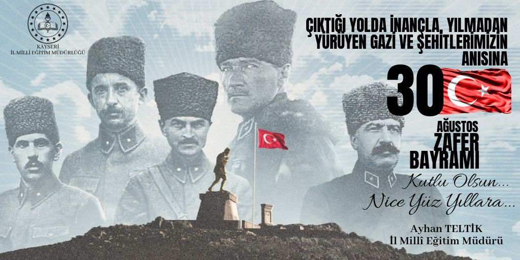 Çıktığı yolda inançla, yılmadan yürüyen gazi ve şehitlerimizin anısına 30 Ağustos Zafer Bayramı kutlu olsun.

Ayhan TELTİK
İl Millî Eğitim Müdürü
