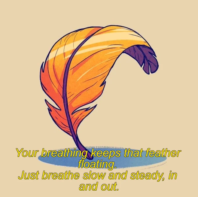 whenever you're feeling anxious picture a feather floating in front of you..[] 