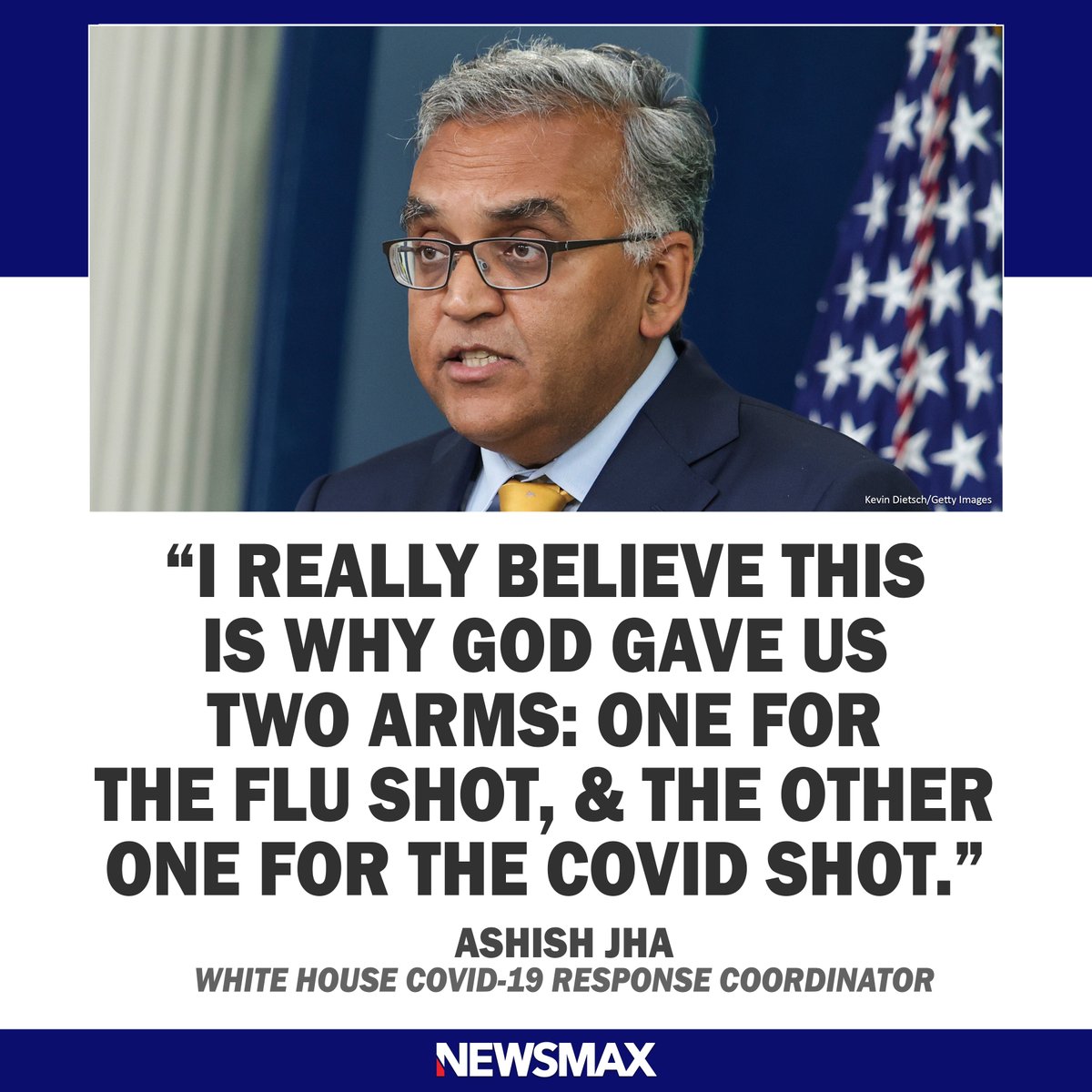 NEWSMAX's tweet photo. White House COVID-19 Response Coordinator Ashish Jha: https://t.co/nlHngwLLVL

"I really believe this is why God gave us two arms: one for the flu shot and the other one for the COVID shot." https://t.co/z72W5xGGaB